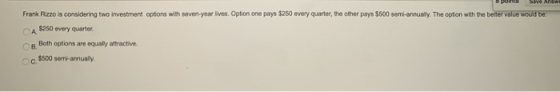points Save ANSIN Frank Rizzo is considering two investment options with seven-year lives. Option one pays $250 every quarter