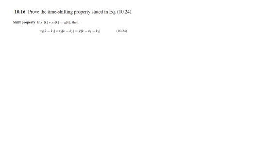 10.16 Prove the time-shifting property stated in Eq. (10.24). Shift property If xj[k] * x2[k] = 8[k], then x] [k – ki] * x2[k