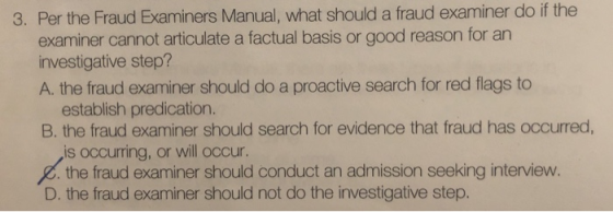 3. Per the Fraud Examiners Manual, what should a fraud examiner do if the examiner cannot articulate a factual basis or good