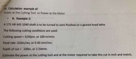 .Calculation example of: Power at the Cutting Tool or Power at the Motor A. Example 1: A 175 HB AISI 1040 shaft is to be turn