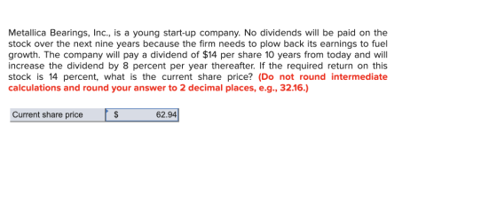 Metallica Bearings, Inc., is a young start-up company. No dividends will be paid on the stock over the next nine years becaus