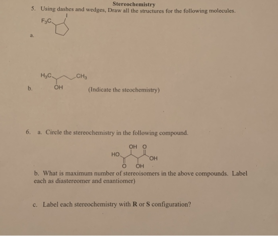 Stereochemistry 5. Using dashes and wedges, Draw all the structures for the following molecules. F₃C нсусн, Он (Indicate the