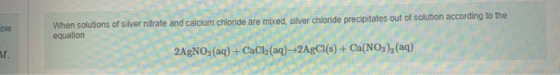 precipitates out of solution according to the When solutions of silver nitrate and calcium chloride are mixed, silver chlorid