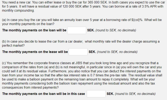 You need a new car. You can either lease or buy the car for 365 000 SEK. In both cases you expect to use the car for 5 years.