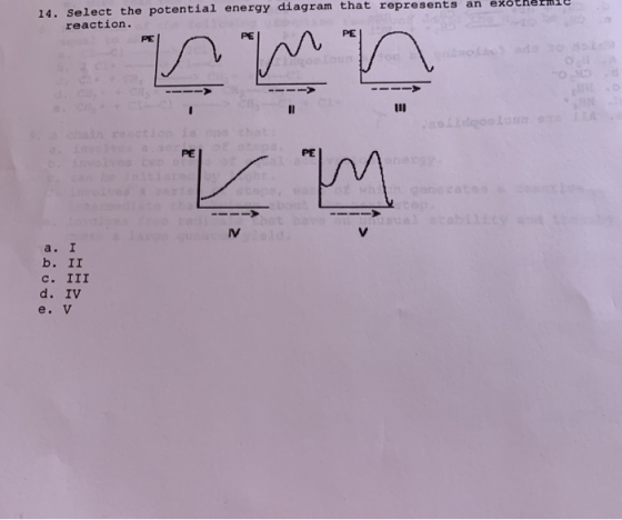 14. Select the potential energy diagram that represents an exoth reaction. PE PE ado o on Loun d. C - II ldgoolon chain react
