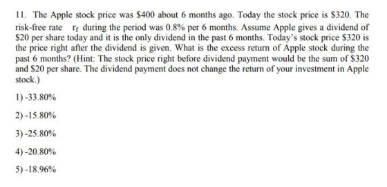 11. The Apple stock price was $400 about 6 months ago. Today the stock price is $320. The risk-free rate rf during the period