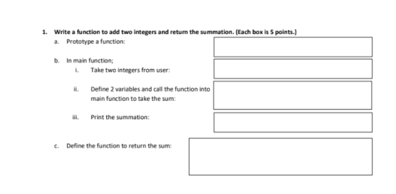 1. Write a function to add two integers and return the summation. (Each box is 5 points.) a. Prototype a function: b. In main
