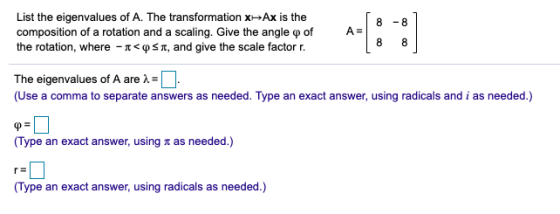 List the eigenvalues of A. The transformation x+Ax is the composition of a rotation and a scaling. Give the angle φ of the ro