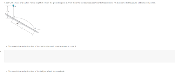 A ball with a mass of 2 kg falls from a height of 3 m on the ground in point B. From there the ball bounces (coefficient of r