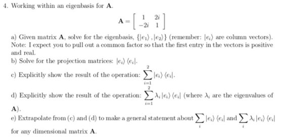 4. Working within an eigenbasis for A A-[- 1 2i 2i 1 a) Given matrix A, solve for the eigenbasis, {lei) , le2)} (remember: le