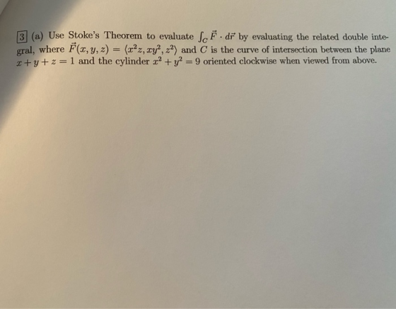 3] (a) Use Stokes Theorem to evaluate ScF. dr by evaluating the related double inte- gral, where F(x, y, z) = (x2z, cy, 22)