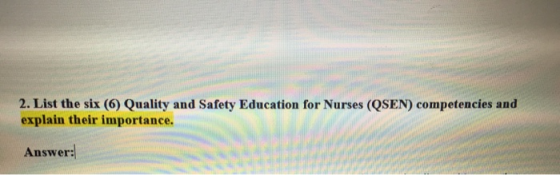 2. List the six (6) Quality and Safety Education for Nurses (QSEN) competencies and explain their importance. Answer: