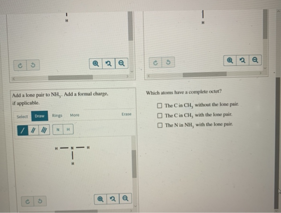 2 2 Which atoms have a complete octet? Add a lone pair to NH,. Add a formal charge, if applicable. Select Erase Draw Draw Rin