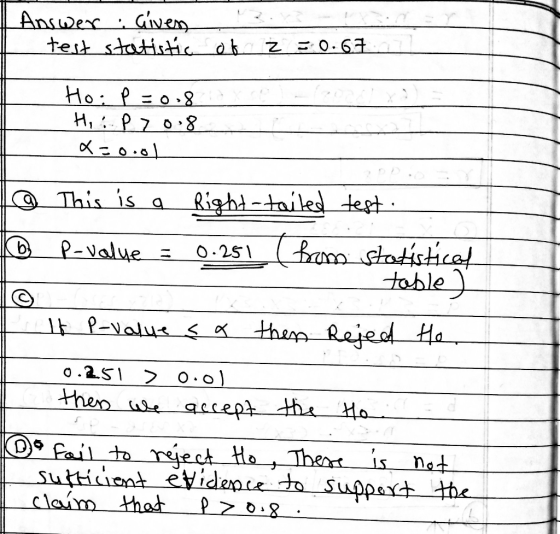 Answer : Given test statistic of Z = 0.677 @ 16 Ho: P = 0.8 He :-P 2018 R=0.01 ZO This is a Right-tailed test. P-value = 0.25