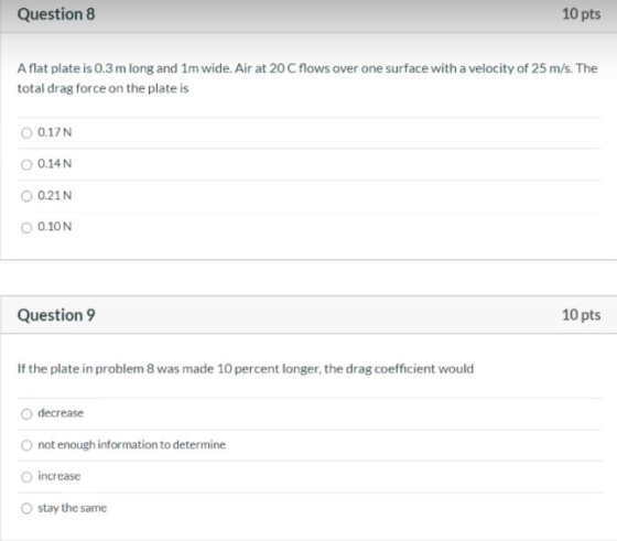 Question 8 10 pts Aflat plate is 0.3 m long and 1m wide, Air at 20 C flows over one surface with a velocity of 25 m/s. The to