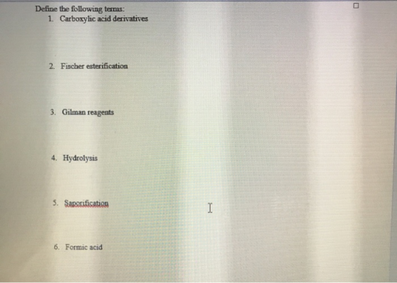 Define the following terms: 1. Carboxylic acid derivatives 2. Fischer esterification 3. Gilman reagents 4. Hydrolysis 5. Sano