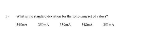 5) What is the standard deviation for the following set of values? 345mA 350mA 359mA348mA 351mA