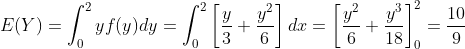 E(Y)=\int_{0}^{2}yf(y)dy=\int_{0}^{2}\left [ \frac{y}{3}+\frac{y^{2}}{6} \right ]dx=\left [ \frac{y^{2}}{6}+\frac{y^{3}}{18} \right ]_{0}^{2}=\frac{10}{9}