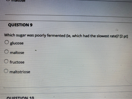 failose QUESTION 9 Which sugar was poorly fermented (ie, which had the slowest rate)? [2 pt] O glucose O maltose fructose O m