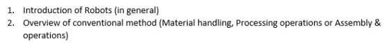 1. Introduction of Robots (in general) 2. Overview of conventional method (Material handling, Processing operations or Assemb