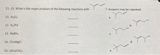 11.-15. What is the major product of the following reactions with ? Answers may be repeated. 11. HiCLi а. 12. H2/Pd 13. NaBH4