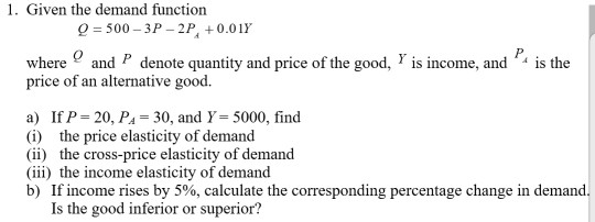 1. Given the demand function Q = 500 - 3P - 2P, +0.01Y where and P denote quantity and price of the good, Y is income, and pr