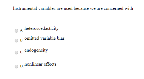 Instrumental variables are used because we are concerned with A. heteroscedasticity omitted variable bias B. c. endogeneity n