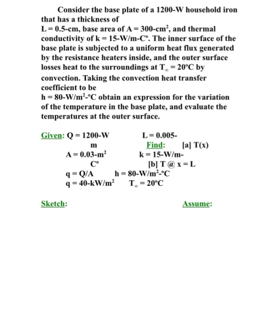Consider the base plate of a 1200-W household iron that has a thickness of L = 0.5-cm, base area of A= 300-cm, and thermal c