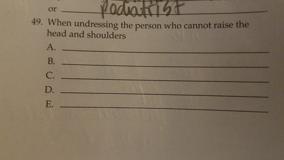 Podratitst or 49. When undressing the person who cannot raise the head and shoulders A. B. C. D. E.
