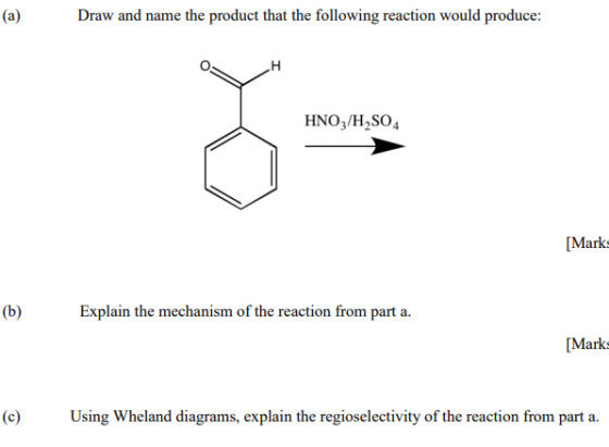 (a) Draw and name the product that the following reaction would produce: o H HNO3/H SO4 [Marks (b) Explain the mechanism of t