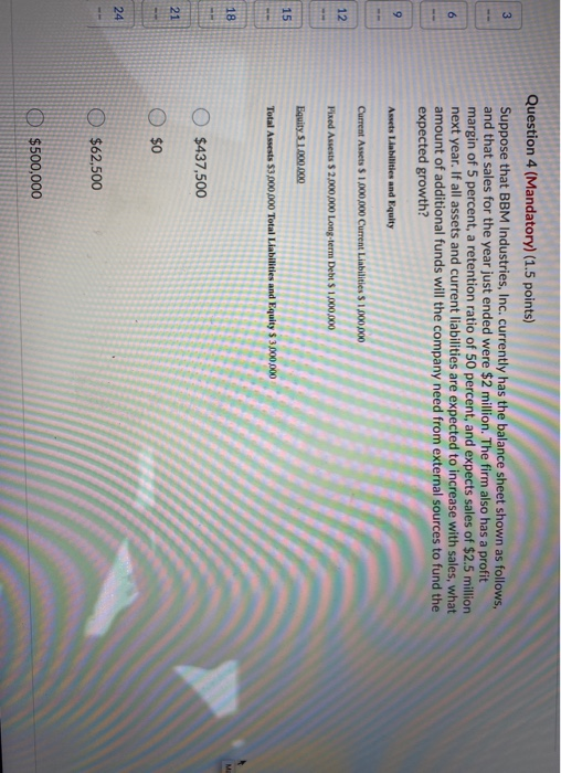 Question 4 (Mandatory) (1.5 points) Suppose that BBM Industries, Inc. currently has the balance sheet shown as follows. and t