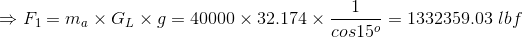 F1 = ma X GL X 9 = 40000 x 32.174 x = 1332359.03 lbf