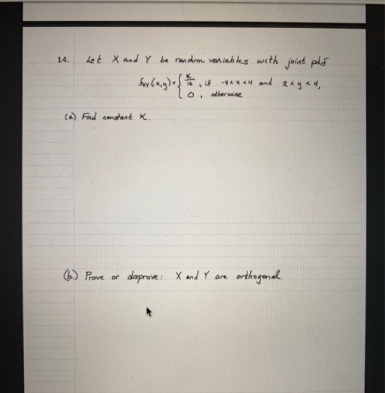 14. Let X and Y be random variables with joint pdf for mig). { if -4exal and otherwise 2 ay 44 o (a) Find constant K. (b.) ro