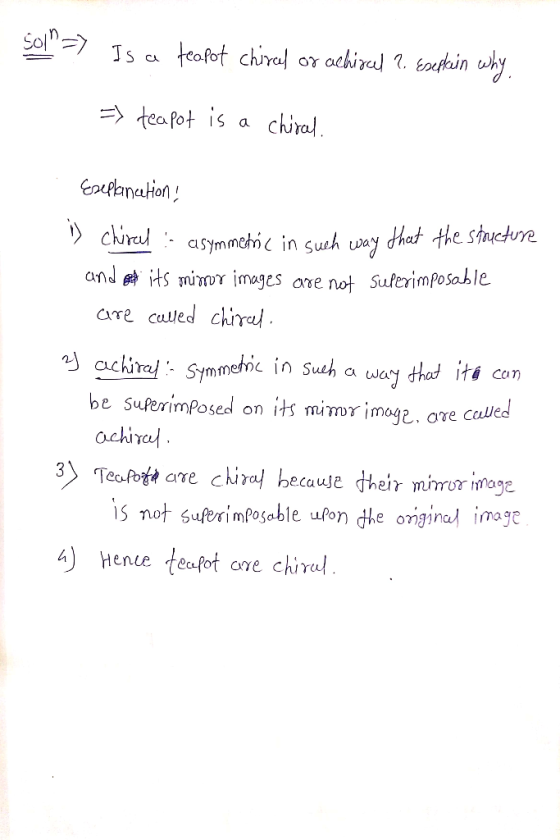 Sol => Is a teapot chireet or achiocel ?. Eseptein why. => teapot is a chiral. Esellinctions Chiral i asymmetric in such
