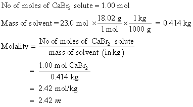 1.00 mol 18.02 g 1 mol No of moles of CaBra solute 1 kg = 0414 kg 1000 g Mass of solvent 23.0 mol x No of moles of CaBr solut