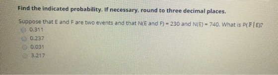 Find the indicated probability. If necessary, round to three decimal places. Suppose that E and Fare two events and that N(E