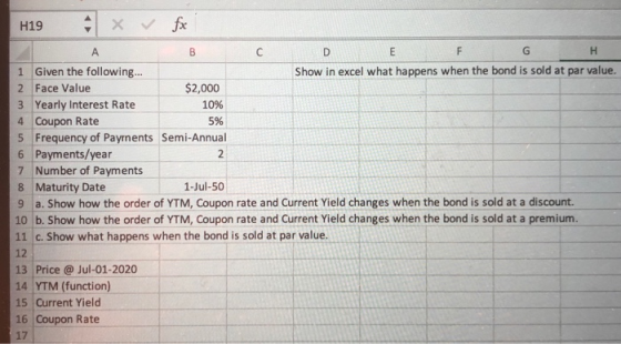 H19 X fx ESEF 1 Given the following... Show in excel what happens when the bond is sold at par value. 2 Face Value $2,000 3 Y