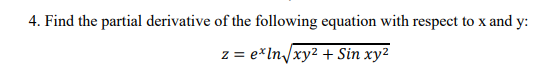 4. Find the partial derivative of the following equation with respect to x and y: