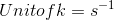 Unit of k=s^{-1}