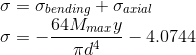 \\ \sigma=\sigma_{bending}+\sigma_{axial} \\ \sigma=- \frac{64M_{max}y}{\pi d^4}-4.0744