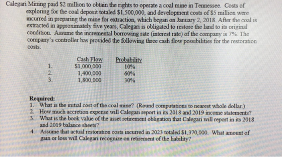 Calegari Mining paid $2 million to obtain the rights to operate a coal mine in Tennessee. Costs of exploring for the coal dep