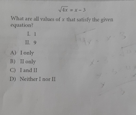 Wax =x-3 What are all values of x that satisfy the given equation? I. 1 II. 9 A) I only B) II only C) I and II D) Neither I n