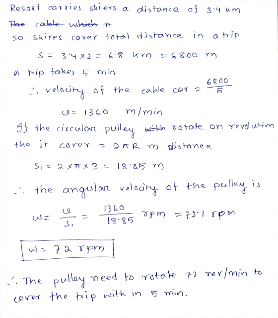 6800 Resort carries skiers a distance of 314 um The cable which a so skires cover total distance in a trip s=3.4x2=6.8 km = 6
