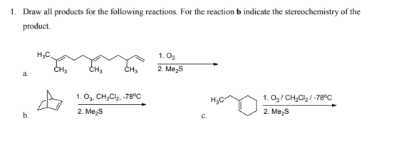 1. Draw all products for the following reactions. For the reaction b indicate the stereochemistry of the product. 1. Oz 2. Me