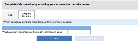 Complete this question by entering your answers in the tabs below. Company Benefits DOL Which company benefits more from a 20