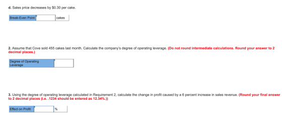 d. Sales price decreases by $0.30 per cake. Break-Even Point cakes 2. Assume that Cove sold 455 cakes last month. Calculate t