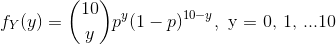 f_Y(y)=\binom{10}{y}p^y(1-p)^{10-y}, \text{ y = 0, 1, ...10}