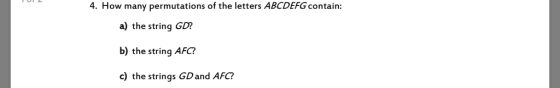 4. How many permutations of the letters ABCDEFG contain: a) the string GD? b) the string AFC? c) the strings GD and AFC?