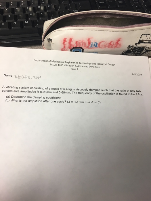 Department of Mechanical Engineering Technology and Industrial Design MECH 4760 Vibration & Advanced Dynamics Quiz 2 Name: Yu