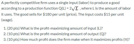 A perfectly competitive firm uses a single input (labor) to produce a good according to a production function Q(L) = 2/7 , wh